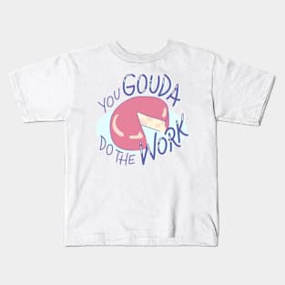 You Gouda Do The Work! Kids T-Shirt